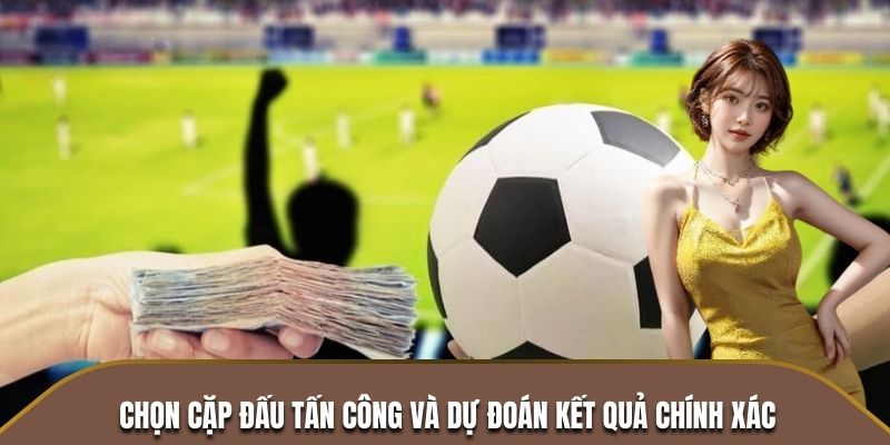 Chọn cặp đấu tấn công và dự đoán kết quả chính xác